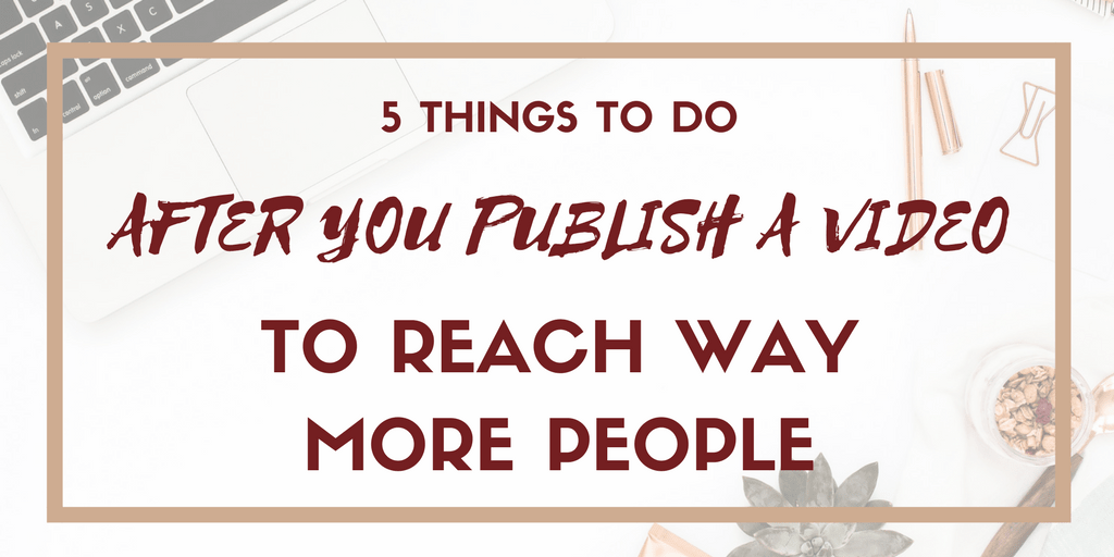 5 Things to Do After You Publish a Video